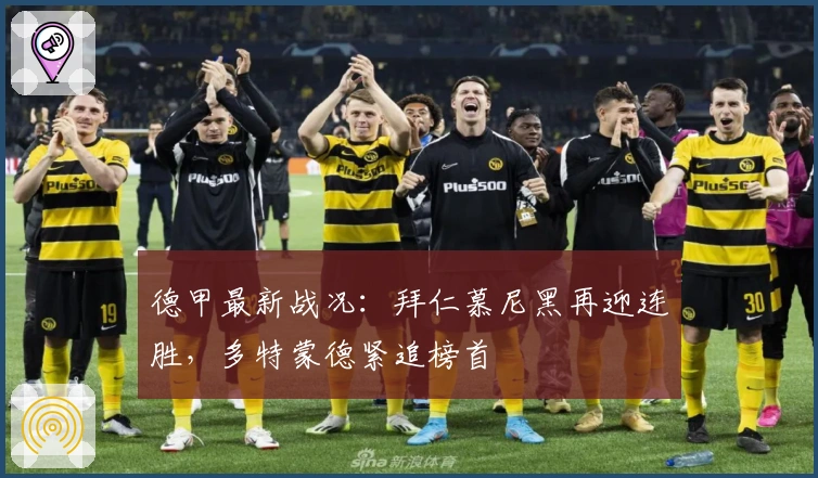 德甲最新战况:拜仁慕尼黑再迎连胜,多特蒙德紧追榜首