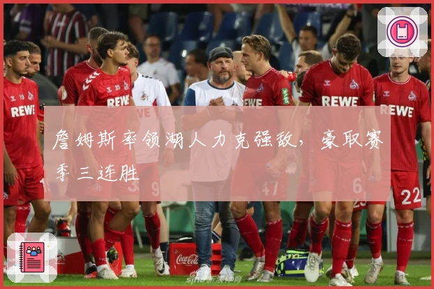 詹姆斯率领湖人力克强敌，豪取赛季三连胜