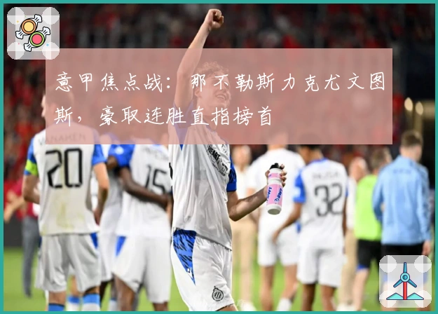 意甲焦点战：那不勒斯力克尤文图斯，豪取连胜直指榜首